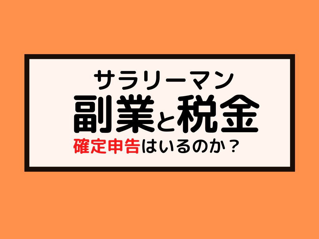 サラリーマン副業と税金確定申告はいるのか？