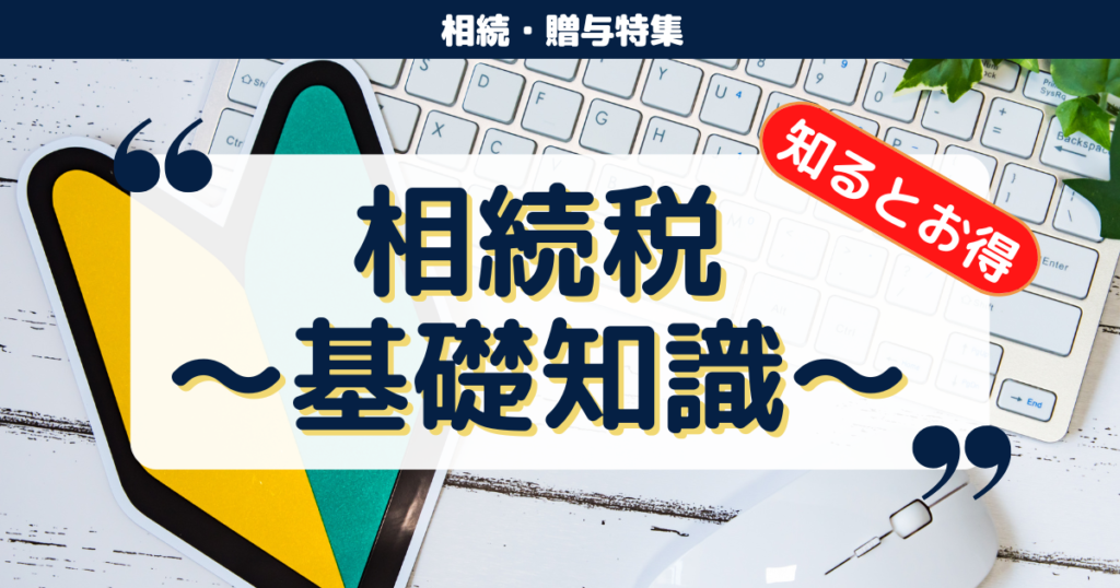 知らずにいるのはリスク高？相続税の基礎知識