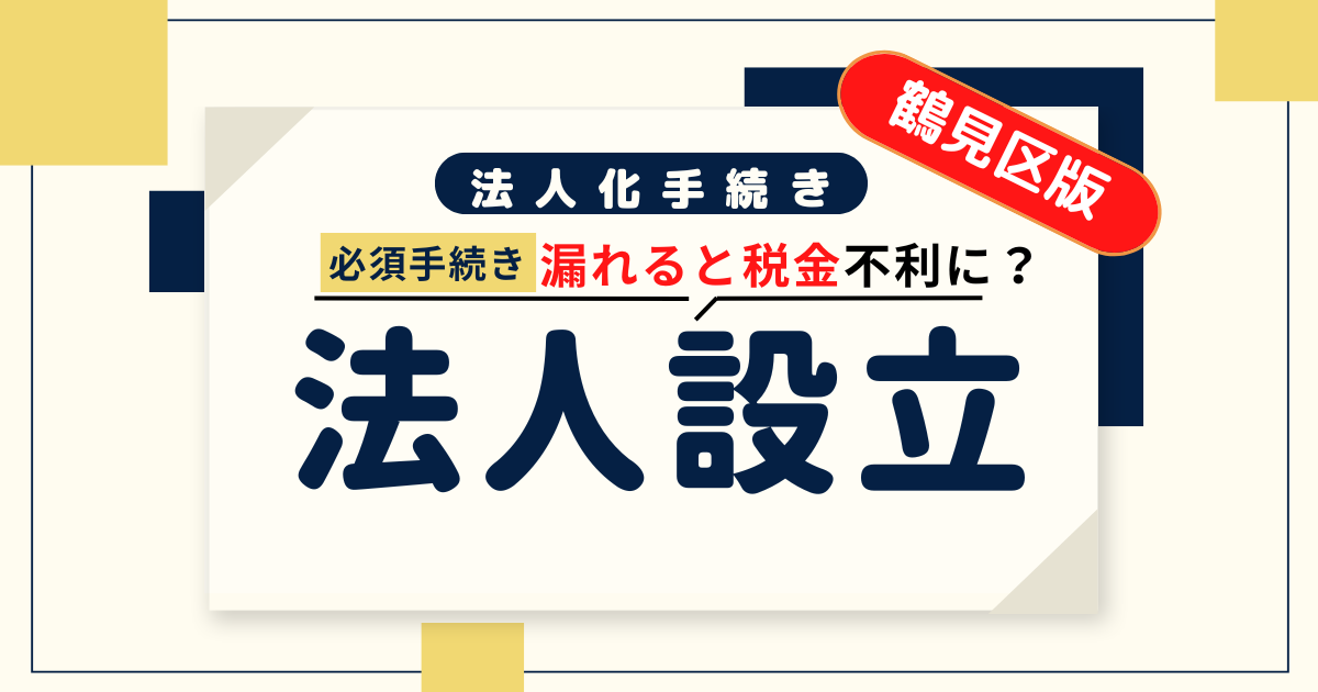 鶴見区で法人設立！設立後に必要な届出と手続きをわかりやすく解説
