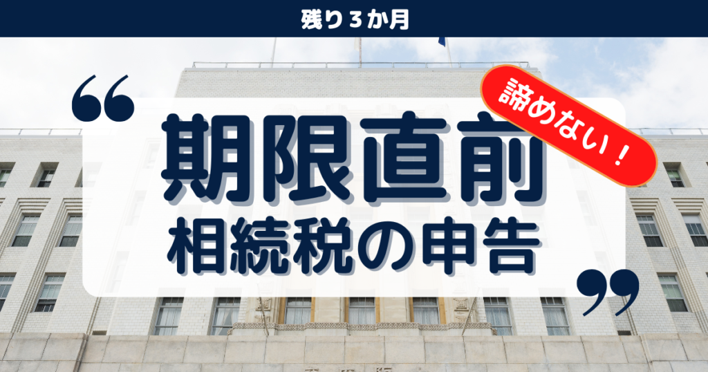 相続税の申告期限まで残りわずか｜今からでも間に合う？税理士に駆け込み相談する方法